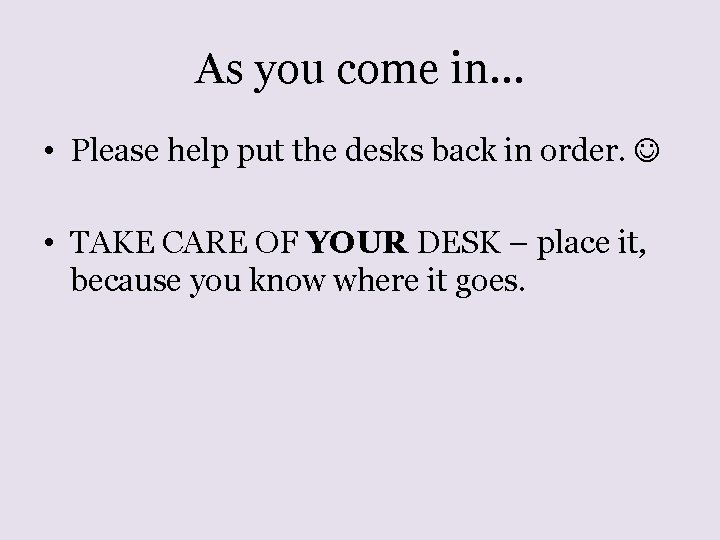 As you come in… • Please help put the desks back in order. •