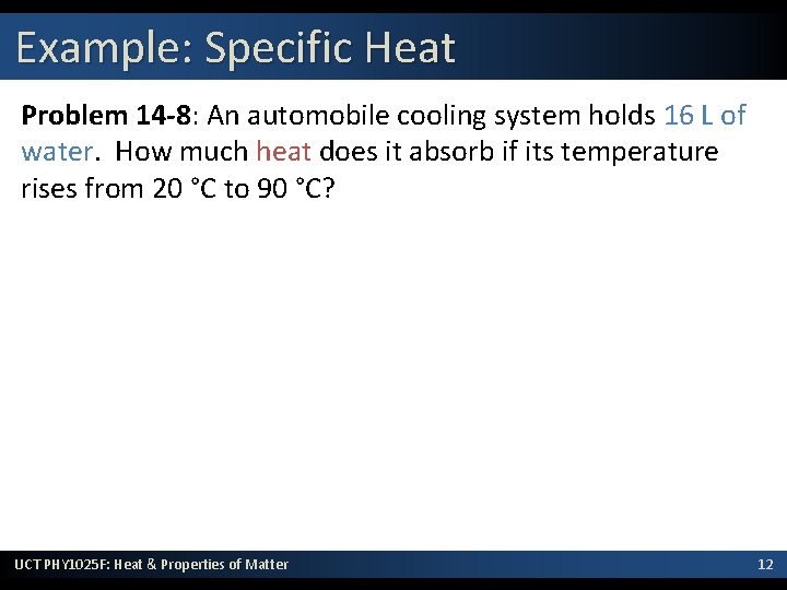 Example: Specific Heat Problem 14 -8: An automobile cooling system holds 16 L of