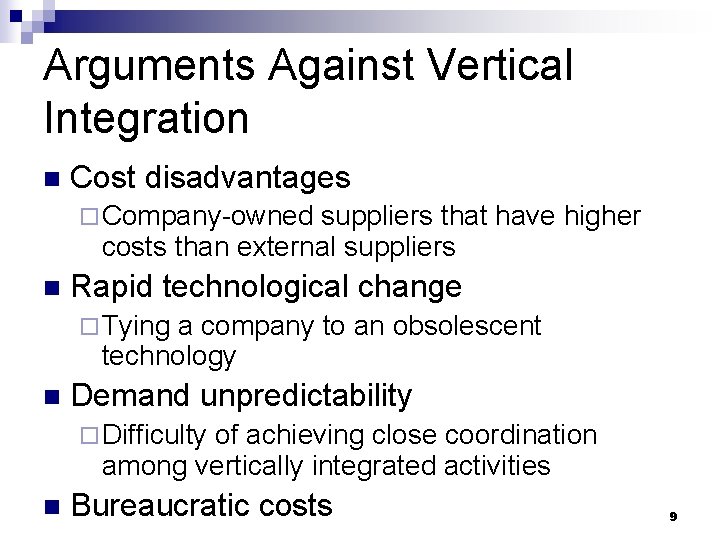 Arguments Against Vertical Integration n Cost disadvantages ¨ Company-owned suppliers that have higher costs Arguments Against Vertical Integration n Cost disadvantages ¨ Company-owned suppliers that have higher costs