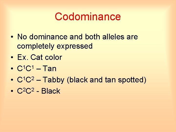 Codominance • No dominance and both alleles are completely expressed • Ex. Cat color