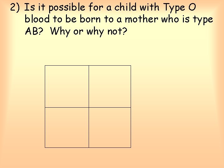 2) Is it possible for a child with Type O blood to be born