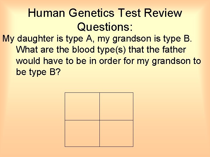 Human Genetics Test Review Questions: My daughter is type A, my grandson is type