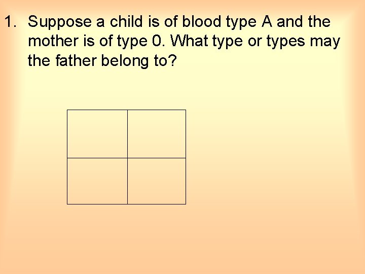 1. Suppose a child is of blood type A and the mother is of