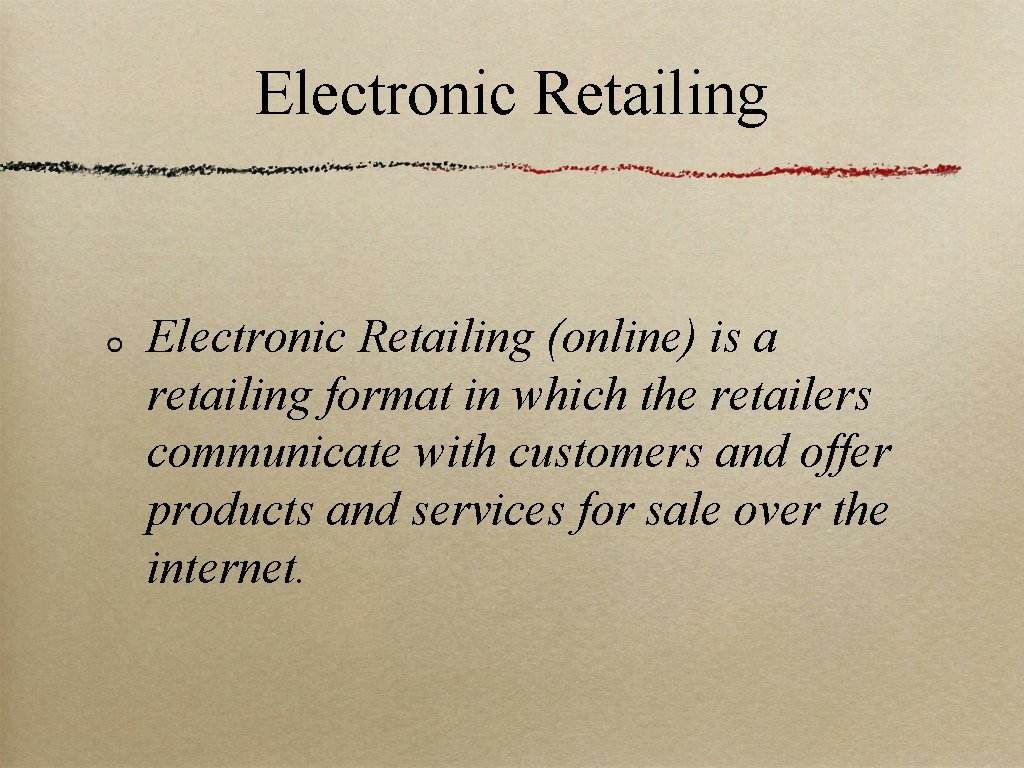 Electronic Retailing (online) is a retailing format in which the retailers communicate with customers
