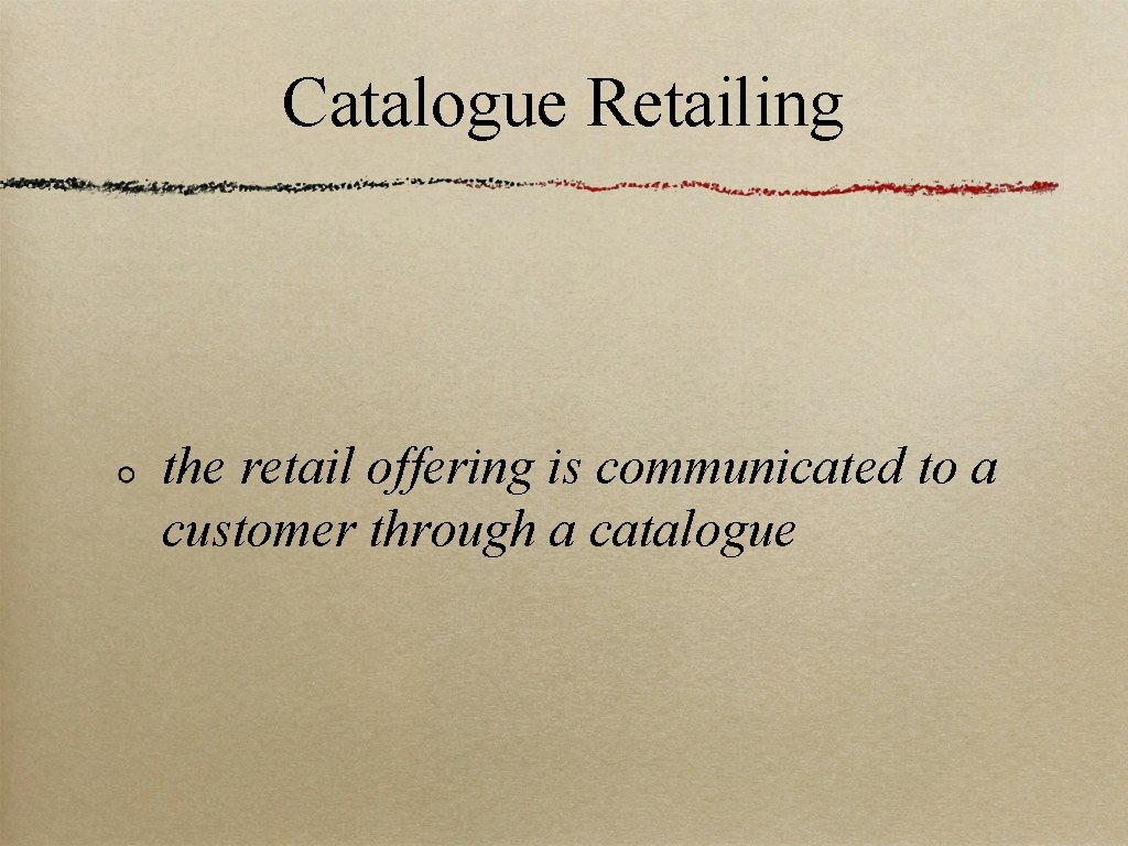 Catalogue Retailing the retail offering is communicated to a customer through a catalogue 