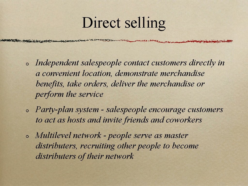 Direct selling Independent salespeople contact customers directly in a convenient location, demonstrate merchandise benefits,