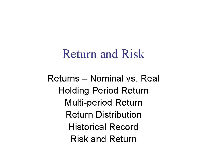 Return and Risk Returns – Nominal vs. Real Holding Period Return Multi-period Return Distribution