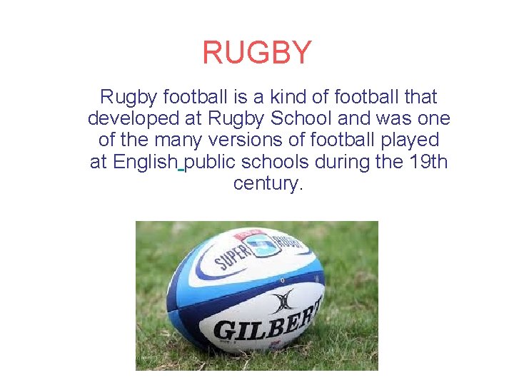 RUGBY Rugby football is a kind of football that developed at Rugby School and