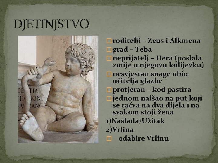 DJETINJSTVO � roditelji – Zeus i Alkmena � grad – Teba � neprijatelj –