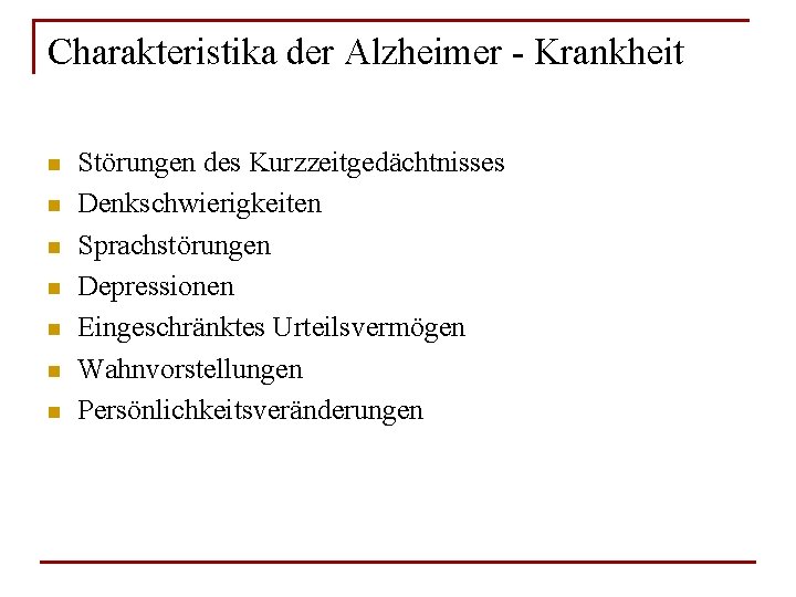 Charakteristika der Alzheimer - Krankheit n n n n Störungen des Kurzzeitgedächtnisses Denkschwierigkeiten Sprachstörungen