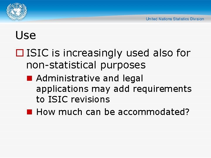 Use o ISIC is increasingly used also for non-statistical purposes n Administrative and legal Use o ISIC is increasingly used also for non-statistical purposes n Administrative and legal