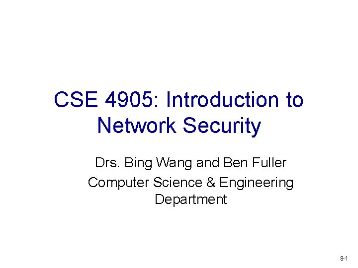 CSE 4905: Introduction to Network Security Drs. Bing Wang and Ben Fuller Computer Science