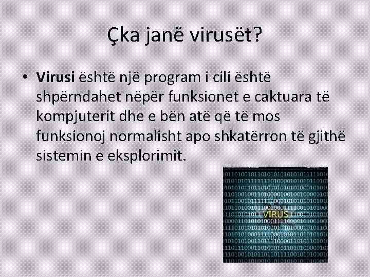 Çka janë virusët? • Virusi është një program i cili është shpërndahet nëpër funksionet