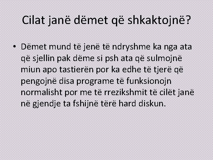 Cilat janë dëmet që shkaktojnë? • Dëmet mund të jenë të ndryshme ka nga