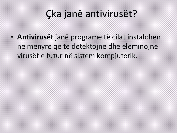 Çka janë antivirusët? • Antivirusët janë programe të cilat instalohen në mënyrë që të