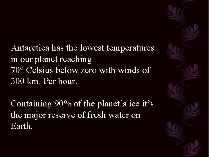 Antarctica has the lowest temperatures in our planet reaching 70° Celsius below zero with