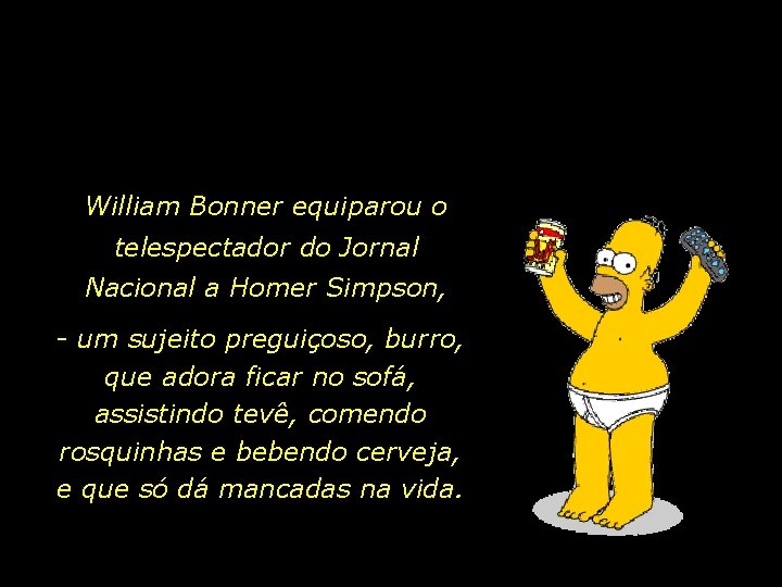 William Bonner equiparou o telespectador do Jornal Nacional a Homer Simpson, - um sujeito