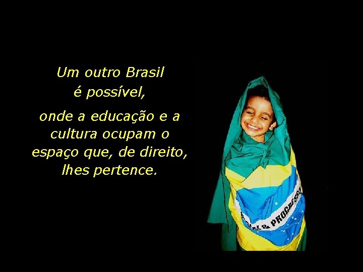 Um outro Brasil é possível, onde a educação e a cultura ocupam o espaço