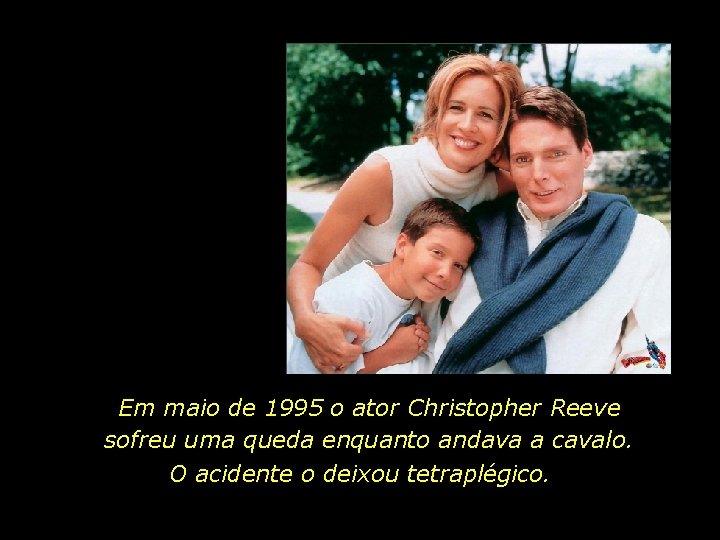 Em maio de 1995 o ator Christopher Reeve sofreu uma queda enquanto andava a