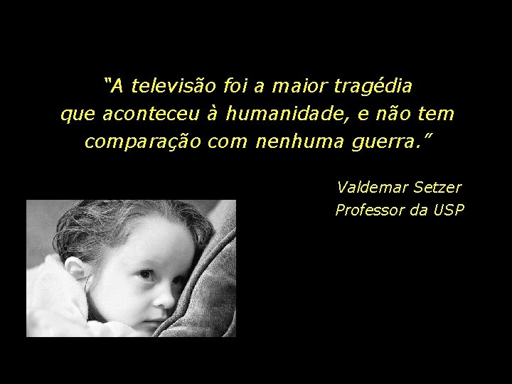 “A televisão foi a maior tragédia que aconteceu à humanidade, e não tem comparação