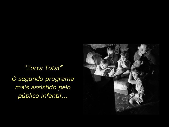 “Zorra Total” O segundo programa mais assistido pelo público infantil. . . 