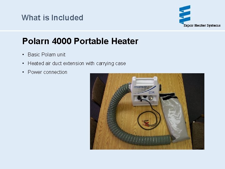 What is Included Polarn 4000 Portable Heater • Basic Polarn unit • Heated air