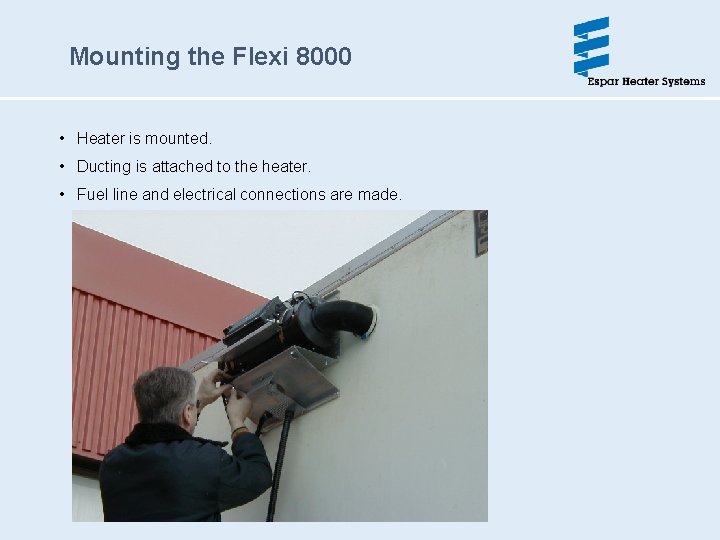 Mounting the Flexi 8000 • Heater is mounted. • Ducting is attached to the