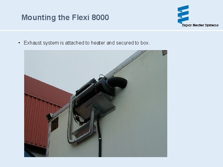 Mounting the Flexi 8000 • Exhaust system is attached to heater and secured to