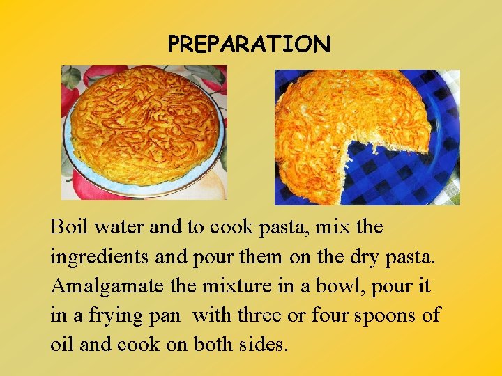 PREPARATION Boil water and to cook pasta, mix the ingredients and pour them on