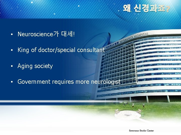 왜 신경과죠? • Neuroscience가 대세! • King of doctor/special consultant • Aging society •