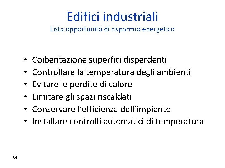 Edifici industriali Lista opportunità di risparmio energetico • • • 64 Coibentazione superfici disperdenti