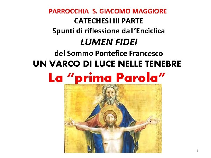 PARROCCHIA S. GIACOMO MAGGIORE CATECHESI III PARTE Spunti di riflessione dall’Enciclica LUMEN FIDEI del