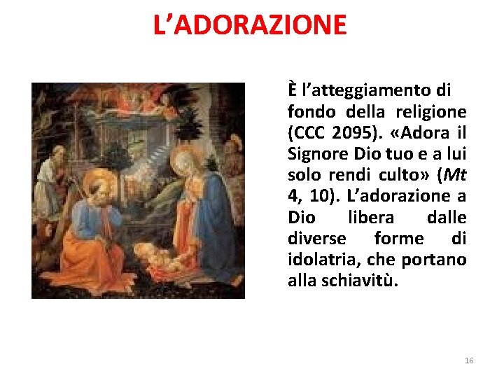 L’ADORAZIONE È l’atteggiamento di fondo della religione (CCC 2095). «Adora il Signore Dio tuo