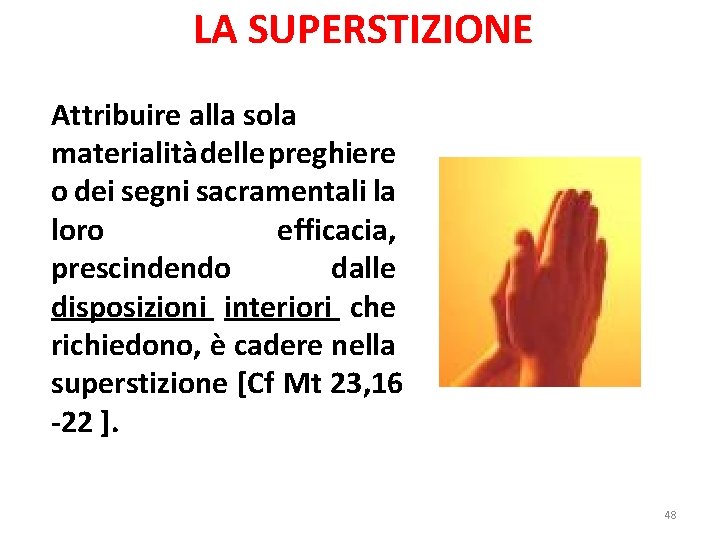 LA SUPERSTIZIONE Attribuire alla sola materialità delle preghiere o dei segni sacramentali la loro