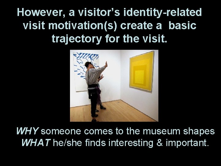 However, a visitor’s identity-related visit motivation(s) create a basic trajectory for the visit. WHY