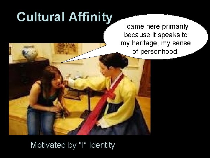 Cultural Affinity Motivated by “I” Identity I came here primarily because it speaks to