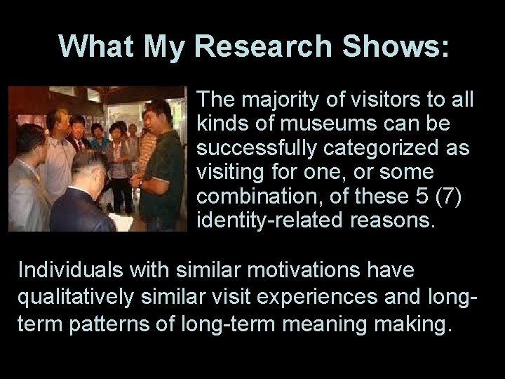 What My Research Shows: • The majority of visitors to all kinds of museums