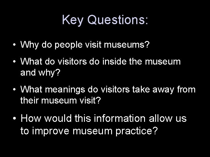 Key Questions: • Why do people visit museums? • What do visitors do inside