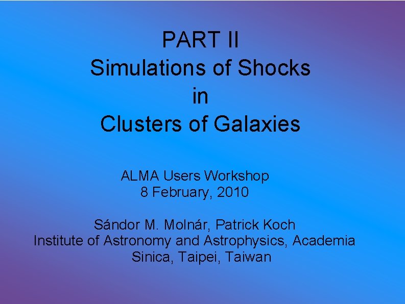 PART II Simulations of Shocks in Clusters of Galaxies ALMA Users Workshop 8 February,