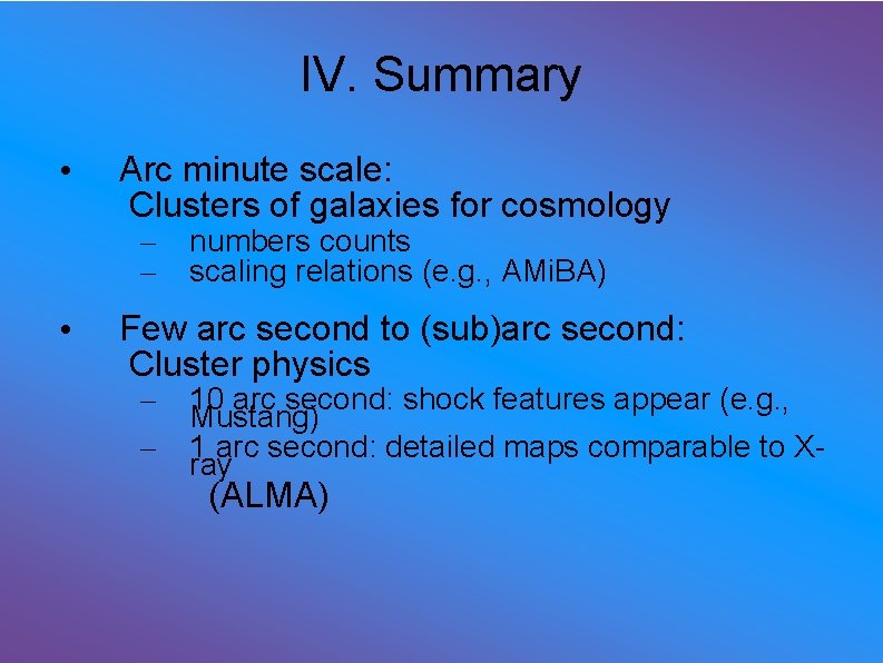 IV. Summary • Arc minute scale: Clusters of galaxies for cosmology – – •