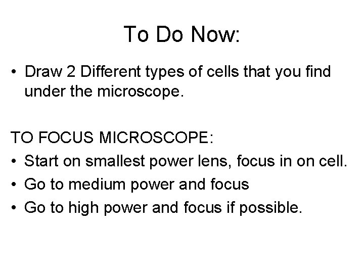 To Do Now: • Draw 2 Different types of cells that you find under