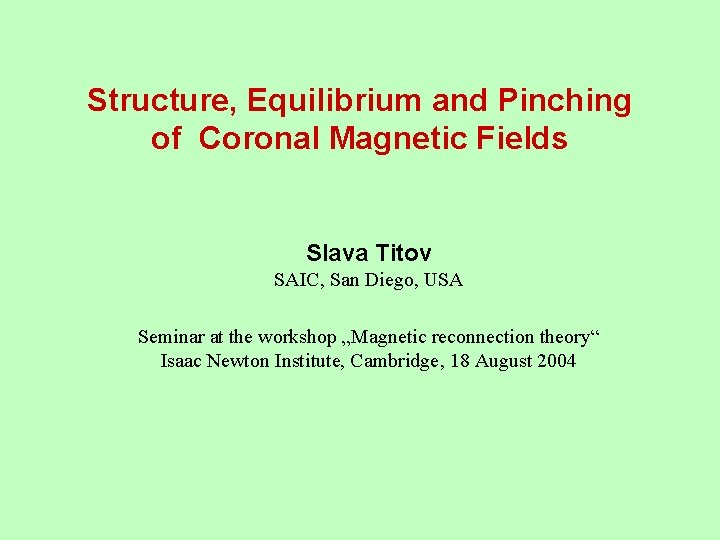 Structure, Equilibrium and Pinching of Coronal Magnetic Fields Slava Titov SAIC, San Diego, USA