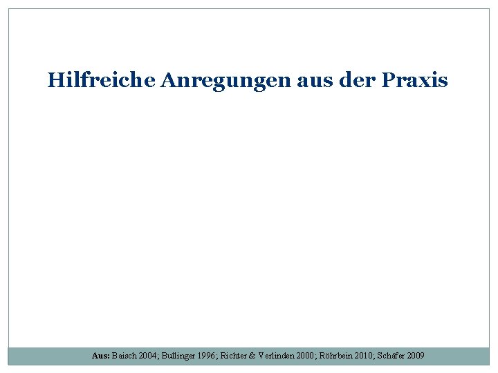 Hilfreiche Anregungen aus der Praxis Aus: Baisch 2004; Bullinger 1996; Richter & Verlinden 2000;