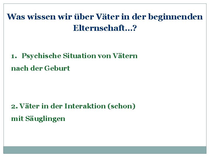 Was wissen wir über Väter in der beginnenden Elternschaft…? 1. Psychische Situation von Vätern