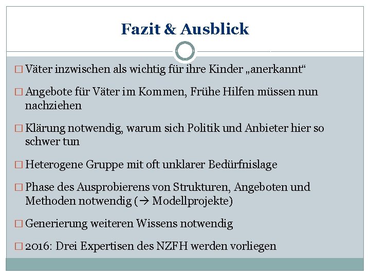 Fazit & Ausblick � Väter inzwischen als wichtig für ihre Kinder „anerkannt“ � Angebote