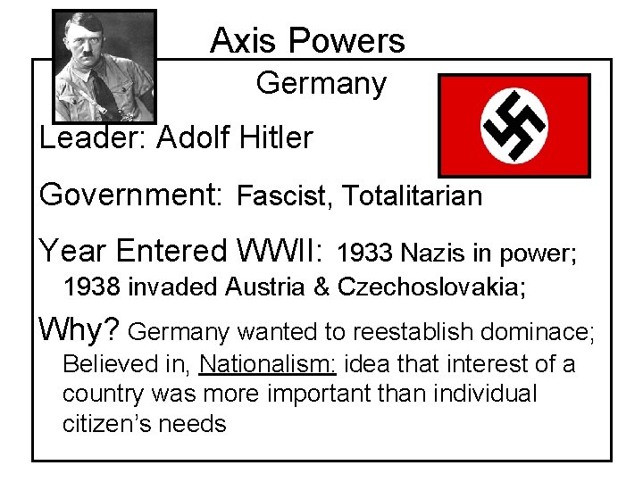 Axis Powers Germany Leader: Adolf Hitler Government: Fascist, Totalitarian Year Entered WWII: 1933 Nazis