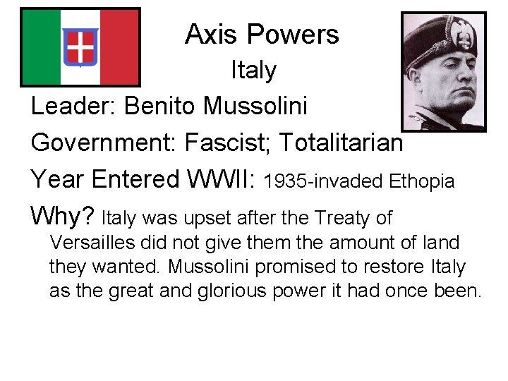 Axis Powers Italy Leader: Benito Mussolini Government: Fascist; Totalitarian Year Entered WWII: 1935 -invaded