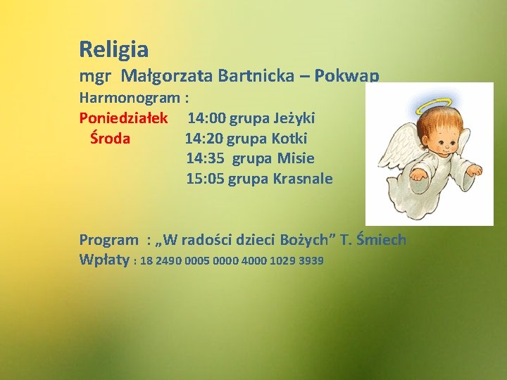 Religia mgr Małgorzata Bartnicka – Pokwap Harmonogram : Poniedziałek 14: 00 grupa Jeżyki Środa