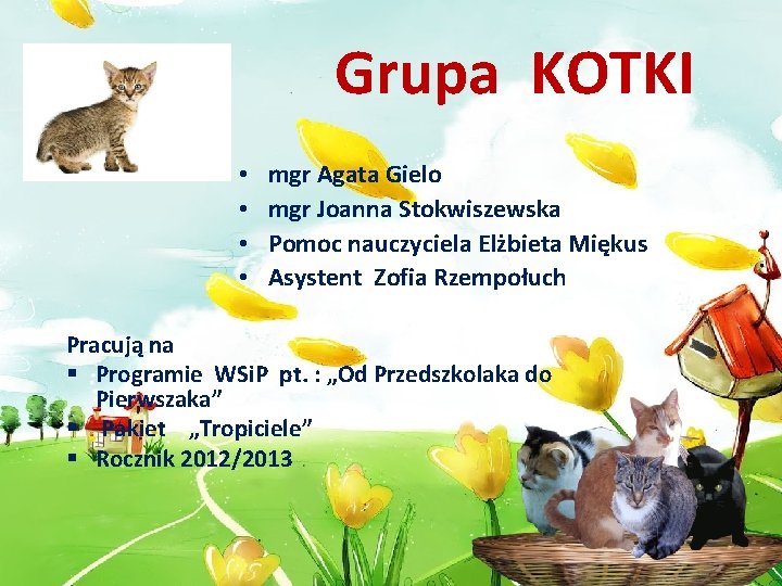 Grupa KOTKI • • mgr Agata Gielo mgr Joanna Stokwiszewska Pomoc nauczyciela Elżbieta Miękus