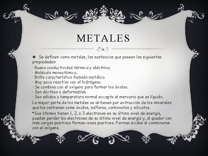 METALES v Se definen como metales, las sustancias que poseen las siguientes propiedades: ·